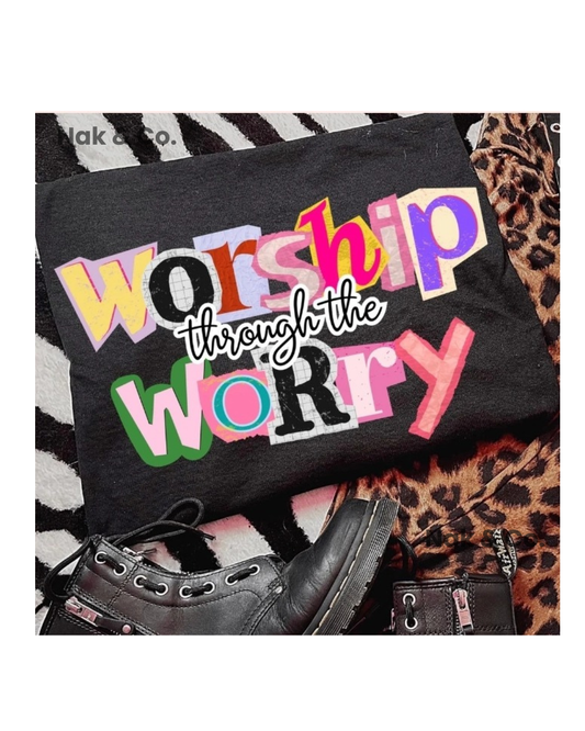 Worship through the worry Tshirt